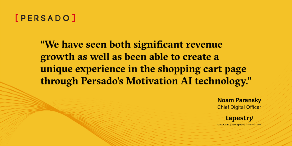Quote by Noam Paransky: "We have seen both significant revenue growth as well as been able to create a unique experience in the shopping cart page through Persado's Motivation AI technology."